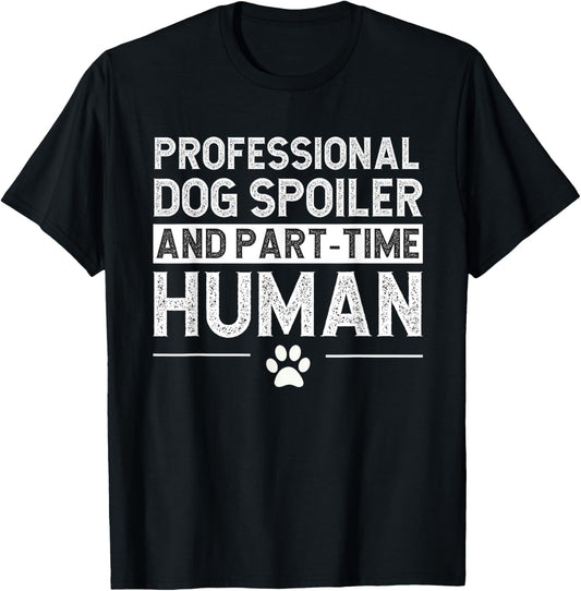 Professional Dog Spoiler and Part-Time Human T-Shirt