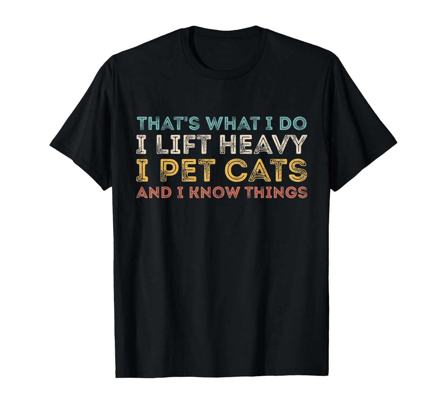 That's What I Do I Lift Heavy I Pet Cats And I Know Things T-Shirt