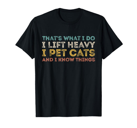That's What I Do I Lift Heavy I Pet Cats And I Know Things T-Shirt