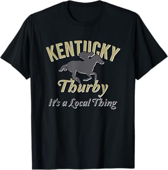 Kentucky Thurby It's a Local Horse Racing Thing Tee Shirt T-Shirt
