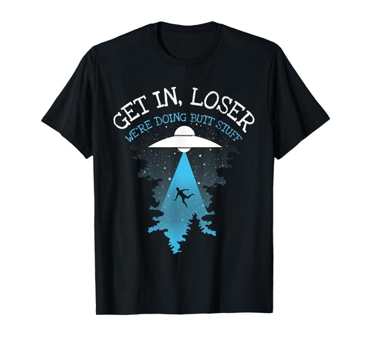 Get In Loser We're Doing Butt Stuff Joke T-Shirt