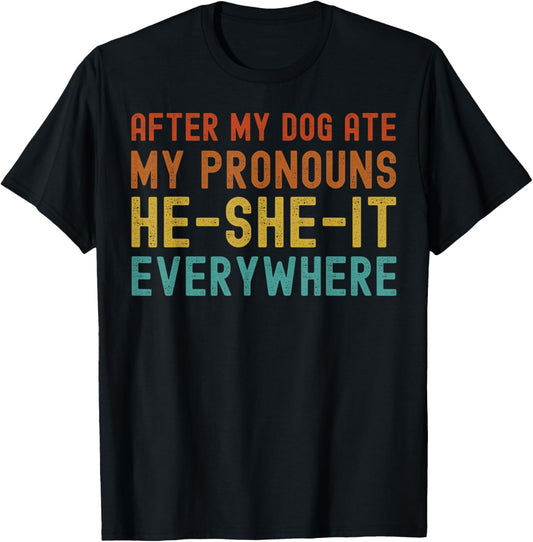 After My Dog Ate My Pronouns, He-She-It Everywhere - Funny T-Shirt