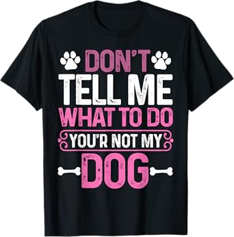 Funny Sarcastic Don't Tell Me What To Do You're Not My Dog T-Shirt for Men Women
