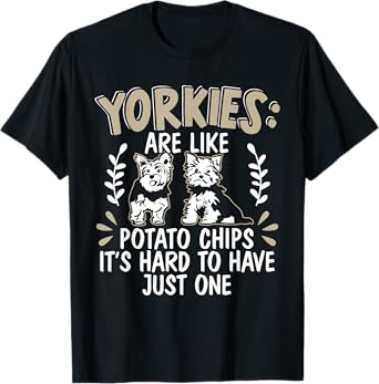 Yorkies Are Like Potato Chips Yorkshire Terrier Dog Puppy T-Shirt