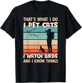 I Pet Cats I Watch Birds And I Know Things - Men Birdwatcher T-Shirt