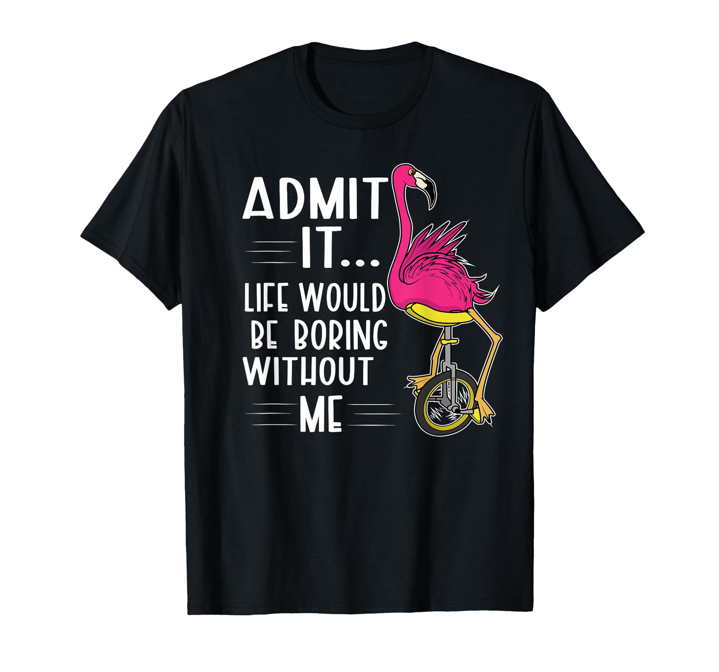 Admit It Life Would Be Boring Without Me Funny Bike Flamingo T-Shirt