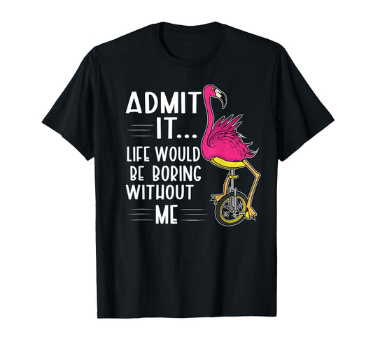 Admit It Life Would Be Boring Without Me Funny Bike Flamingo T-Shirt