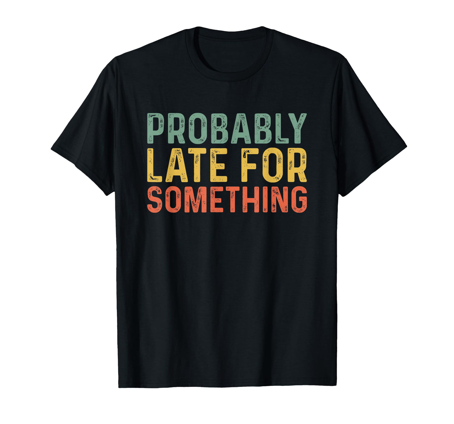 Probably Late for Something Funny Always Late T-Shirt