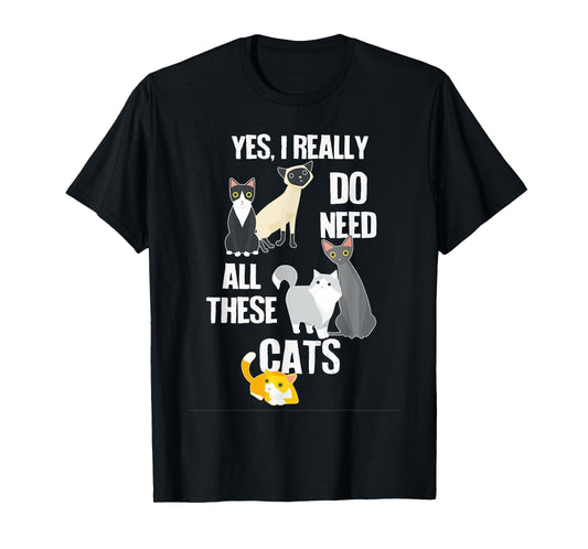 Yes I Really Do Need All These Cats T-Shirt