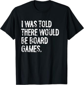 I Was Told There Would Be Board Games T-Shirt