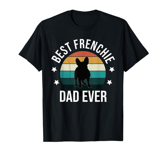 Best Frenchie Dad Ever: French Bulldog Fathers Day Gift Idea T-Shirt