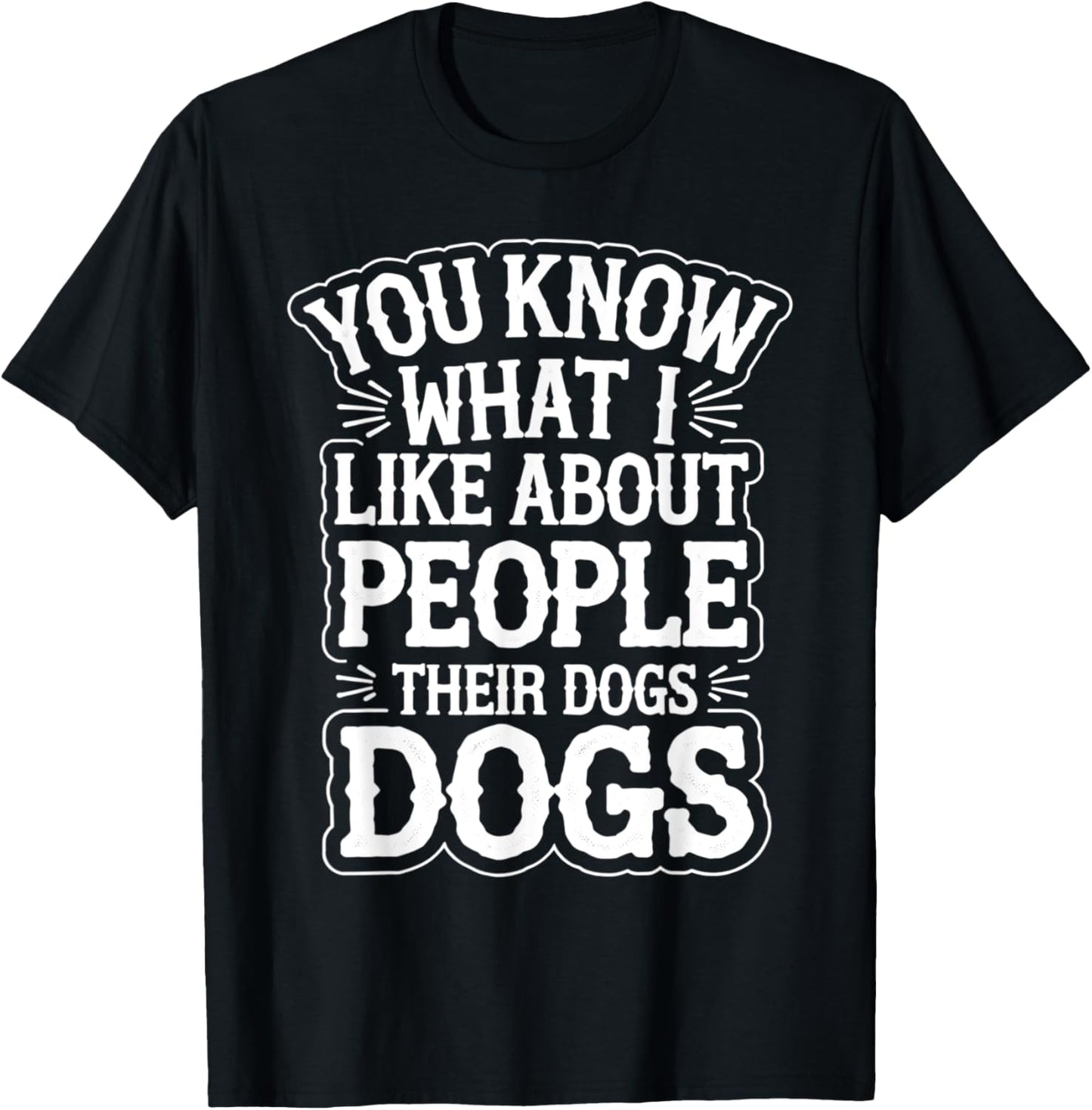 You Know What I Like About People Their Dogs Funny Dogs Joke T-Shirt