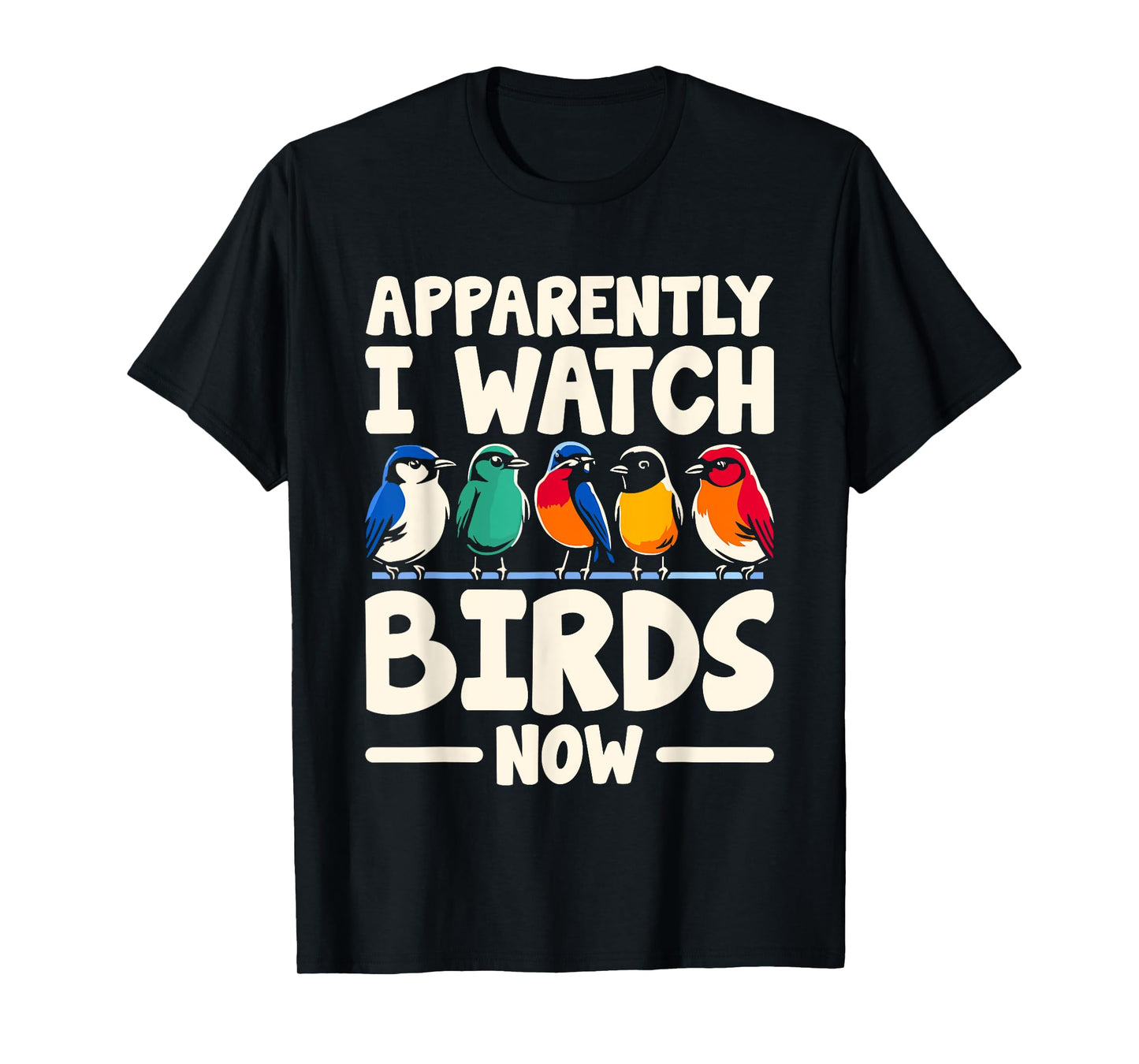 Apparently I Watch Birds Now Birdwatching Birding Birder T-Shirt