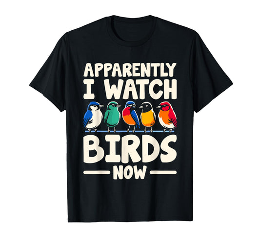 Apparently I Watch Birds Now Birdwatching Birding Birder T-Shirt