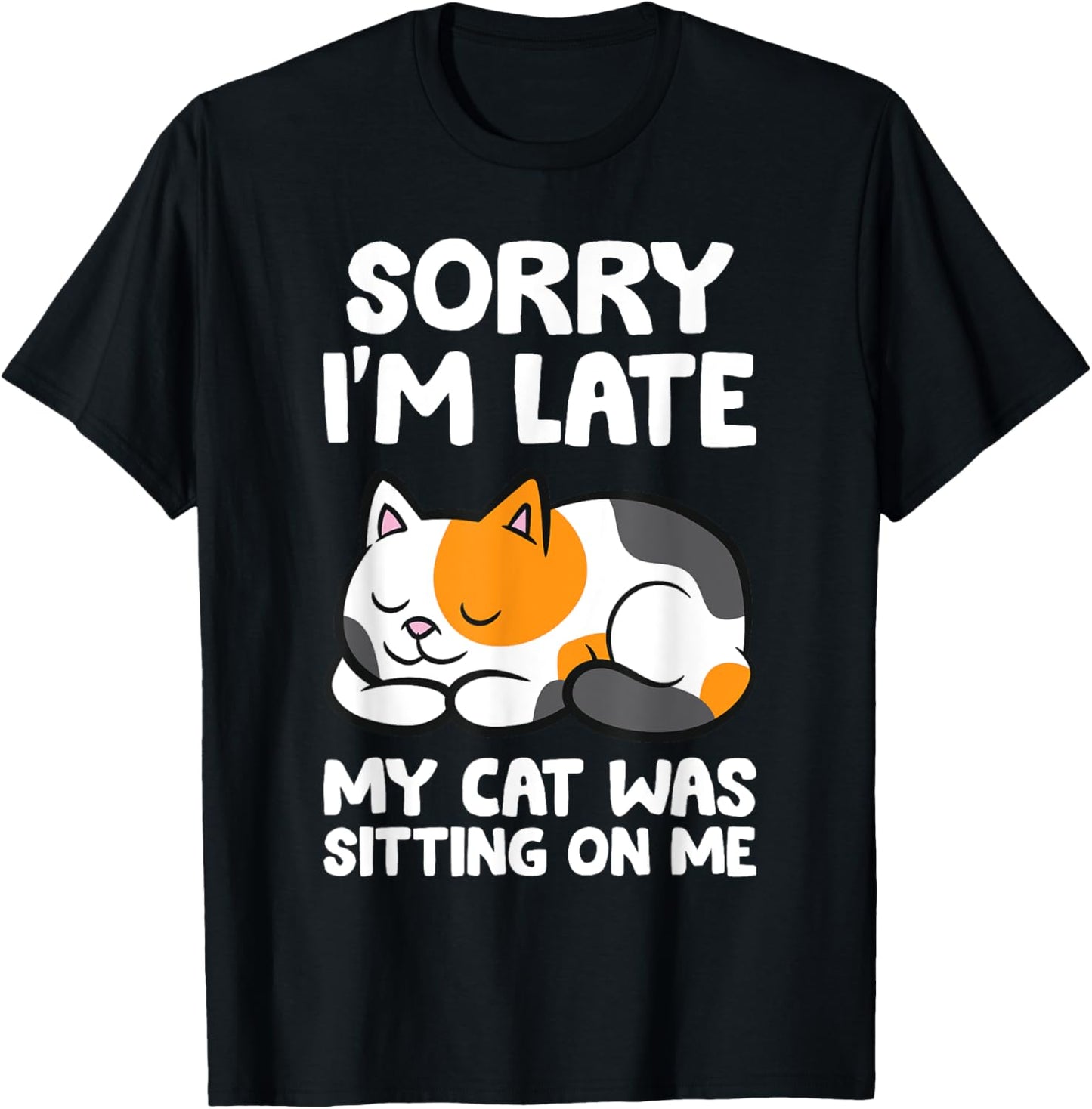 Calico Cat Owner - Sorry I'm Late My Cat Was Sitting On Me T-Shirt