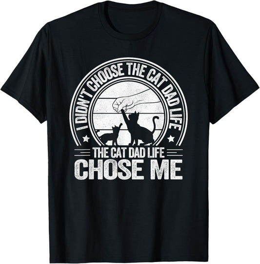 I Didn't Choose The Cat Dad Life The Cat Dad Life Chose Me T-Shirt