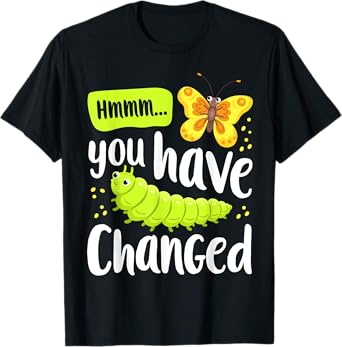 Caterpillar You Have Changed Monarch Butterfly Funny T-Shirt