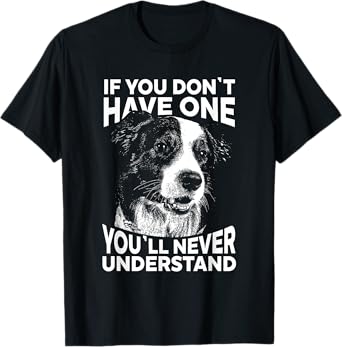 Border Collie T-Shirt If you don't have one funny tee