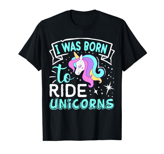 Born I Was To Ride Unicorns T-Shirt