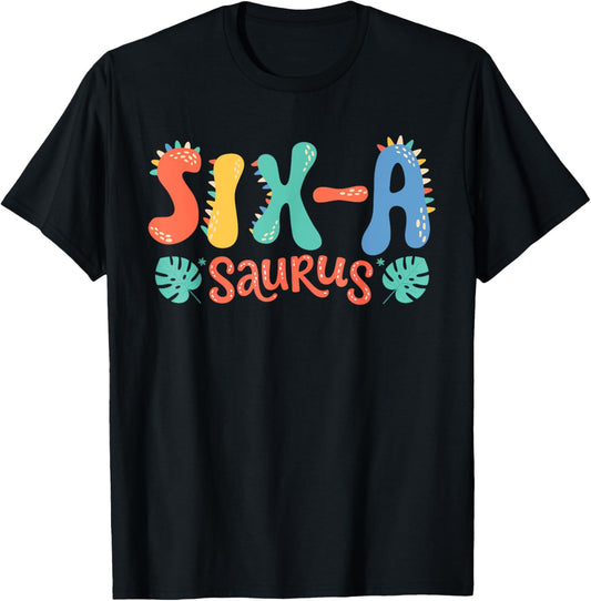Six A Saurus Birthday T Rex Dino 6th Dinosaur 6 Year Old Boy T-Shirt