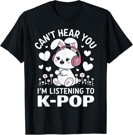 Can't Hear You I'm Listening Kpop Rabbit K-pop Merchandise T-Shirt