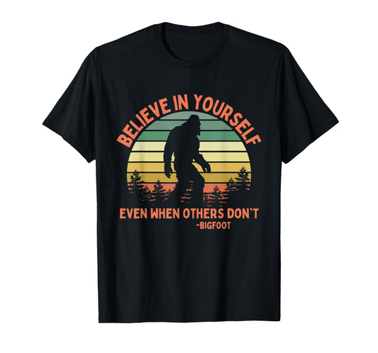 Bigfoot Funny Believe In Yourself Sasquatch Motivation T-Shirt