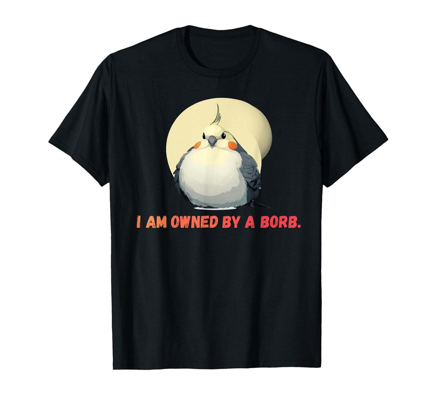 I'm owned by a Borb" Round Funny Cockatiel For Parrot Lovers T-Shirt