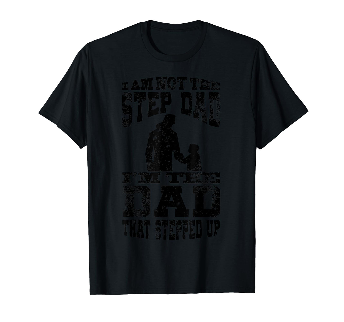 I Am Not The Step Dad I Am The Dad That Stepped Up T-Shirt