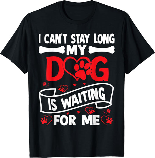 I Can't Stay Long. My Dog is Waiting For Me Funny Dog T-Shirt