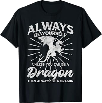 Always Be Yourself Unless You Can Be A Dragon T-Shirt