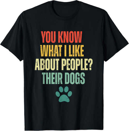 Funny You Know What I Like About People Their Dogs Dog Lover T-Shirt