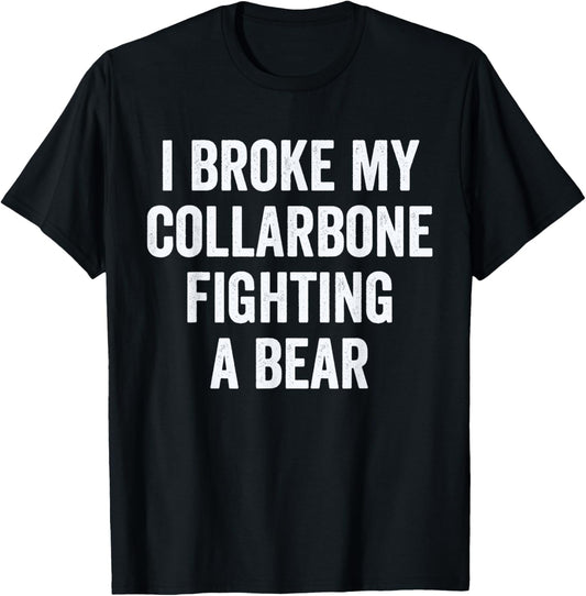 Broken Collarbone, I Broke My Collarbone Fighting A Bear T-Shirt
