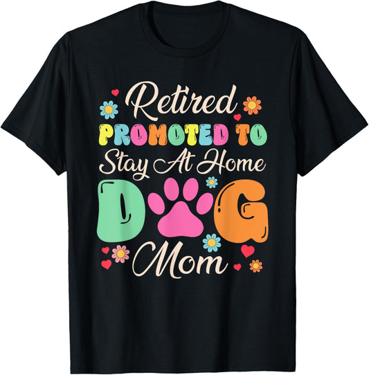 Retired Promoted To Stay At Home Dog Mom Retired Dogs Owner T-Shirt