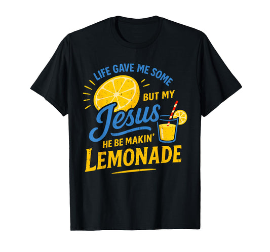 Life Gave Me Some Lemons But My Jesus He Be Making Lemonade T-Shirt