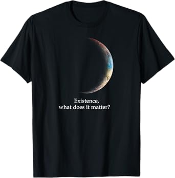 Existence What Does It Matter, Astronomy Physics T-Shirt