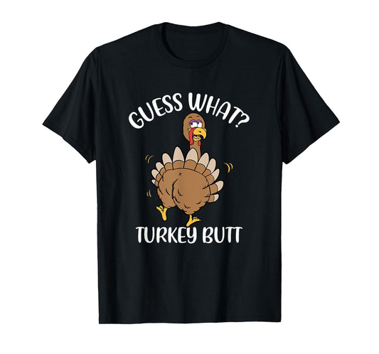 Guess What Turkey Butt - Thanksgiving Holiday T-Shirt