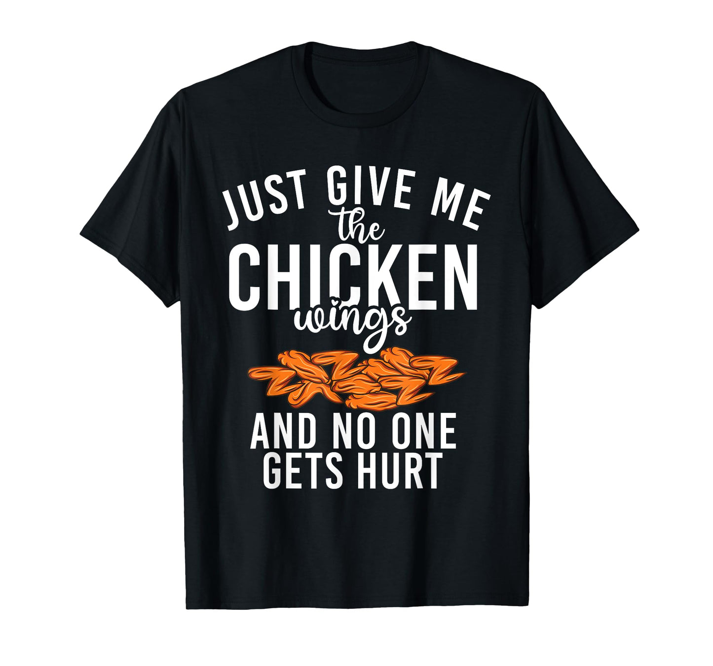 Just give me the Chicken Wings and no one gets hurt T-Shirt