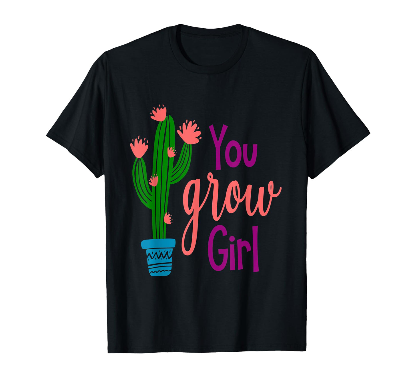 You GROW Girl Cactus Inspirational Quote Gift T-Shirt