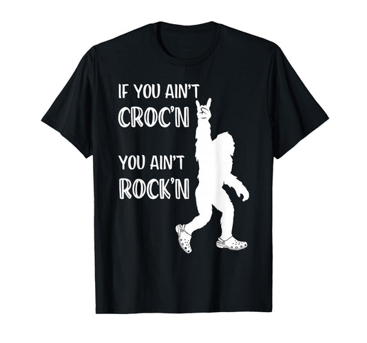 Croc'n Bigfoot Style - If You Ain't Croc'n You Ain't Rock'n T-Shirt