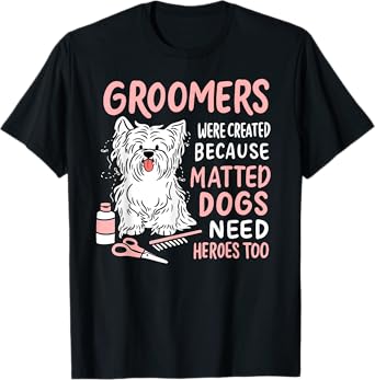 Matted Dogs Need Heroes Too Funny Dog Groomer Men Women T-Shirt