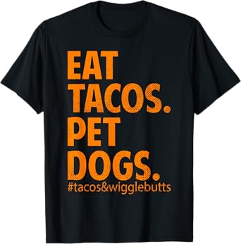 Eat Tacos Pet Dogs Tacos And Wiggle Butts T-Shirt