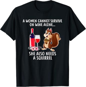 Cant Survive On Wine Alone She Needs Squirrel T-shirt
