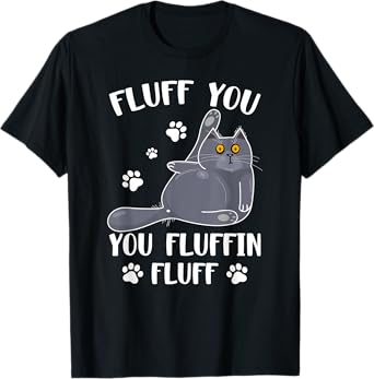Cute Fluff You You Fluffin' Fluff For Cat Lovers Men Women T-Shirt