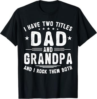 I Have Two Titles Dad And Grandpa Funny Father's Day T-Shirt