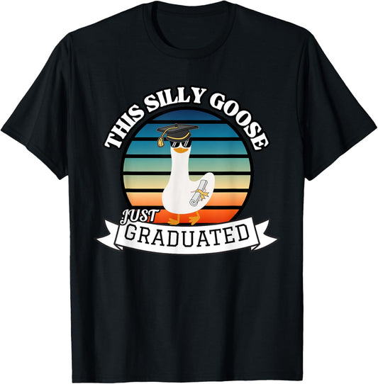 This Silly Goose Just Graduated - Funny Graduation Gift T-Shirt