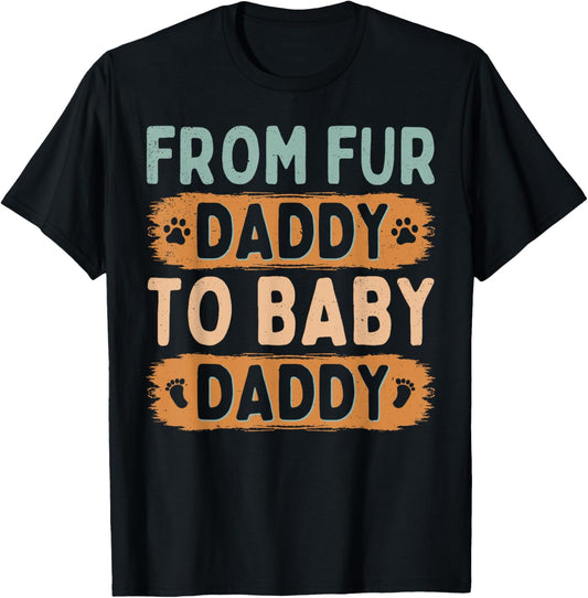 From Fur Daddy To Baby Daddy Funny Dog Dad Happy Fathers Day T-Shirt