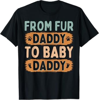 From Fur Daddy To Baby Daddy Funny Dog Dad Happy Fathers Day T-Shirt for Men Women