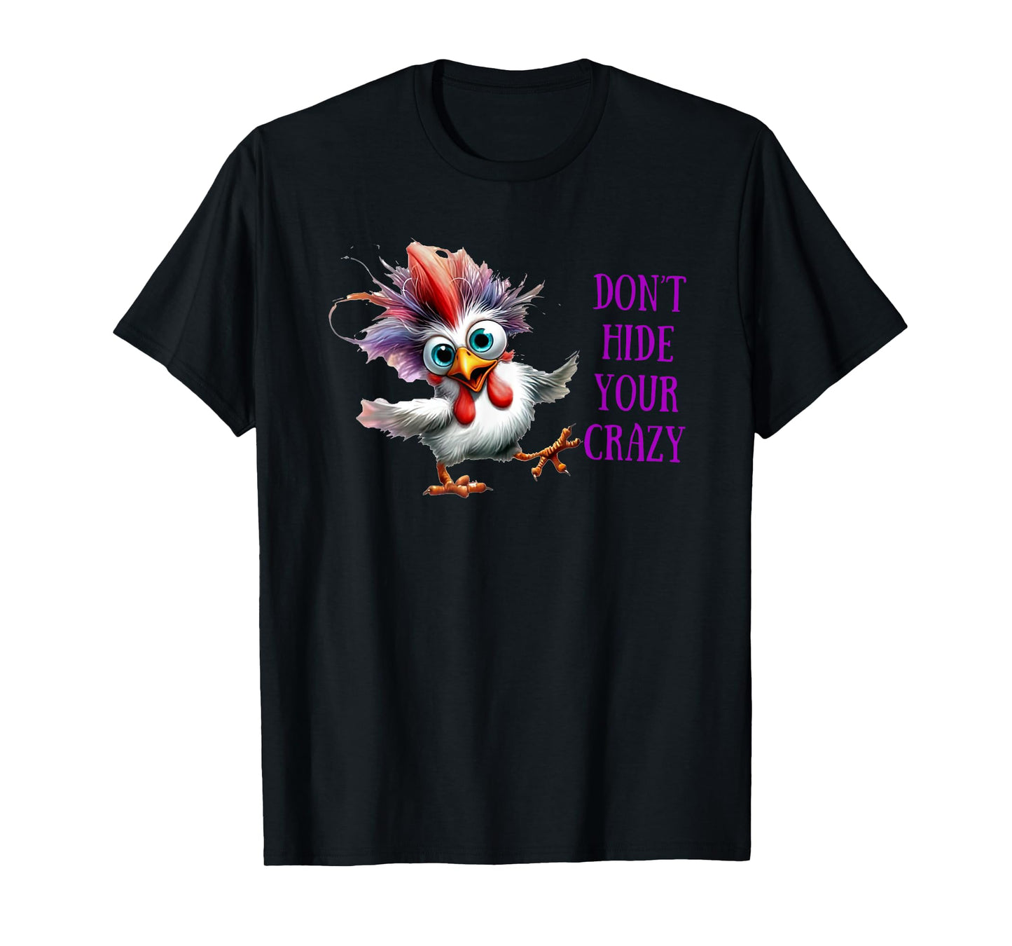 Chicken Don’t Hide Your Crazy T-Shirt
