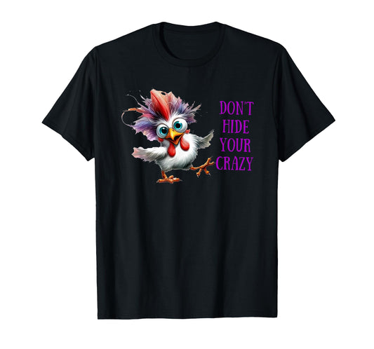 Chicken Don’t Hide Your Crazy T-Shirt