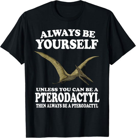 Always Be Yourself Unless You Can Be A Pterodactyl Dinosaur T-Shirt